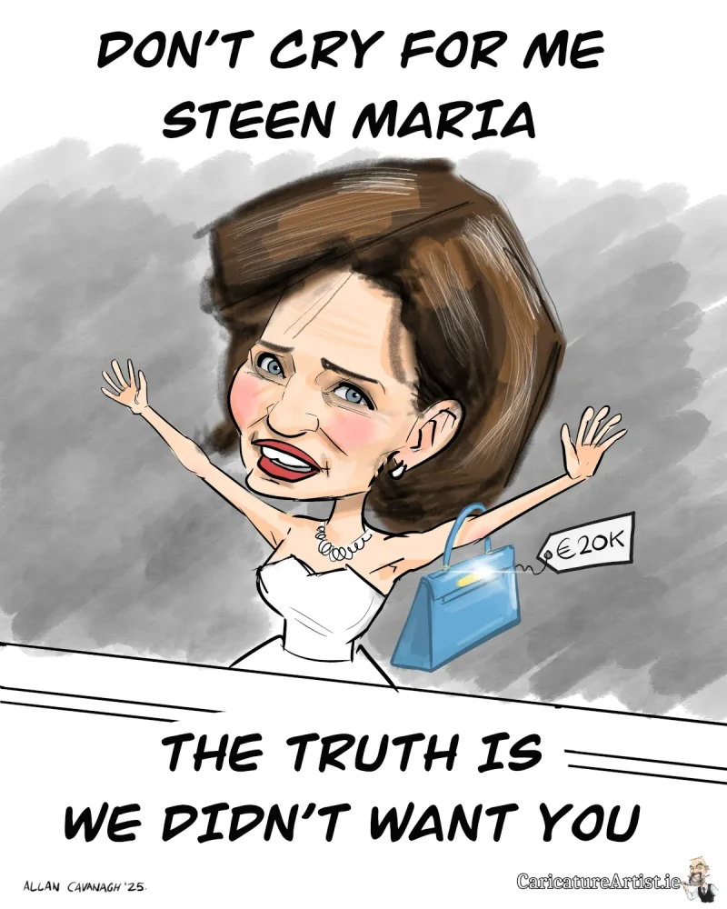 Maria Steen Handbag. Cartoon of Maria Steen dressed as Evita with a 20,000 euro handbag
Caption says 
Don’t cry for me Steen Maria
The truth is we didn’t want you