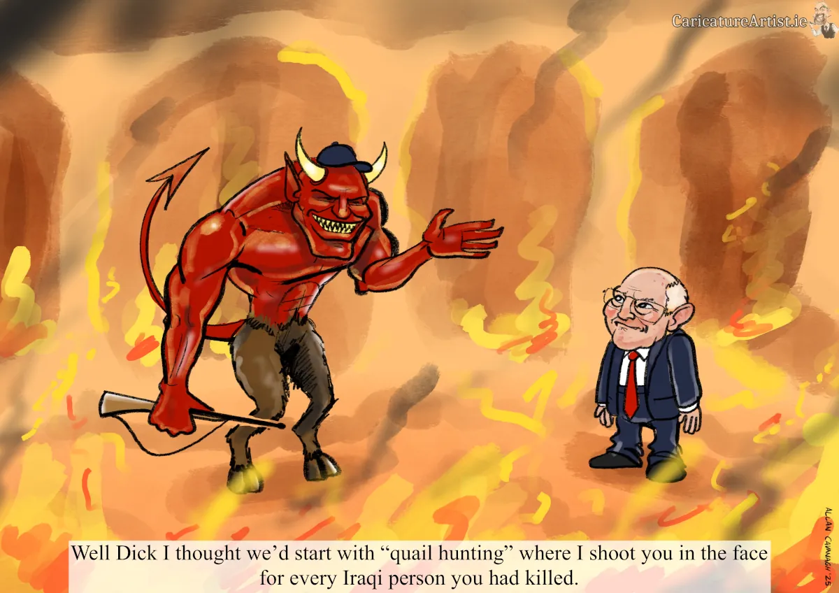 Dick Cheney Cartoon: Cartoon of Dick Cheney in Hell with a devil in a hunting hat holding a shotgun. Caption reads ‘Well Dick, I thought we’d start with “quail hunting” where I shoot you in the face for every Iraqi person you had killed.’