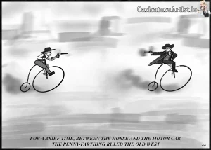 Cartoon of a Monument Valley looking scene, an outlaw is being pursued across the desert plane, he's turned in the saddle and is shooting at his pursuer, who may be the local law, his own gun pulled and taking aim. They are both riding Penny-farthings. The caption reads For a brief time, between the horse and the motorcar, the Penny-farthing ruled the Old West